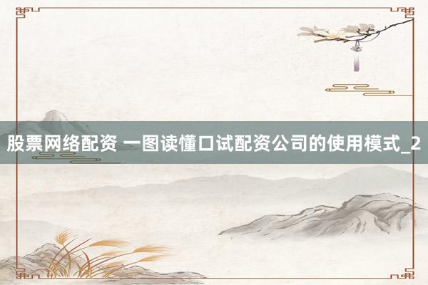 股票网络配资 一图读懂口试配资公司的使用模式_2