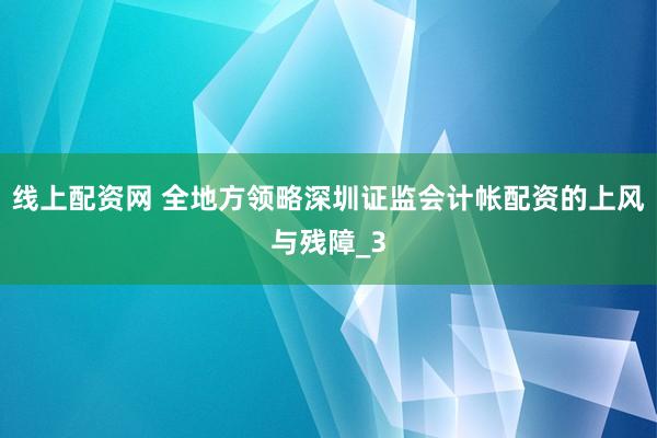 线上配资网 全地方领略深圳证监会计帐配资的上风与残障_3