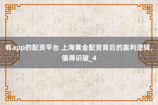 有app的配资平台 上海黄金配资背后的赢利逻辑，值得识破_4