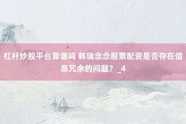 杠杆炒股平台靠谱吗 韩瑞念念股票配资是否存在信息冗余的问题？_4
