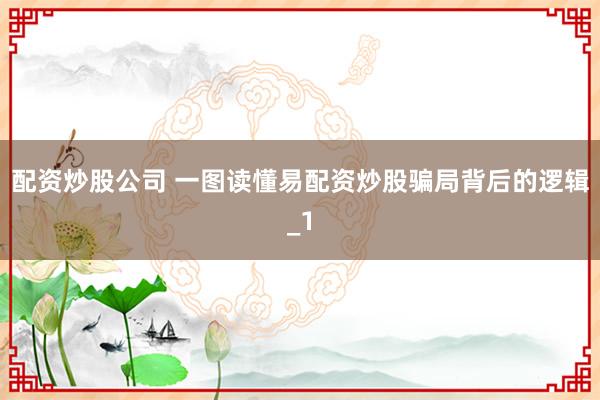 配资炒股公司 一图读懂易配资炒股骗局背后的逻辑_1