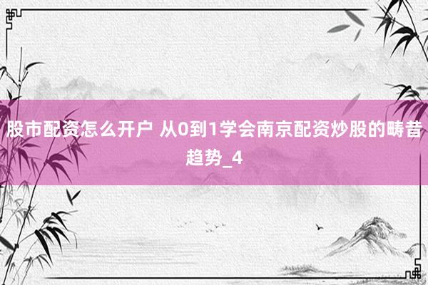 股市配资怎么开户 从0到1学会南京配资炒股的畴昔趋势_4