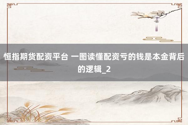 恒指期货配资平台 一图读懂配资亏的钱是本金背后的逻辑_2