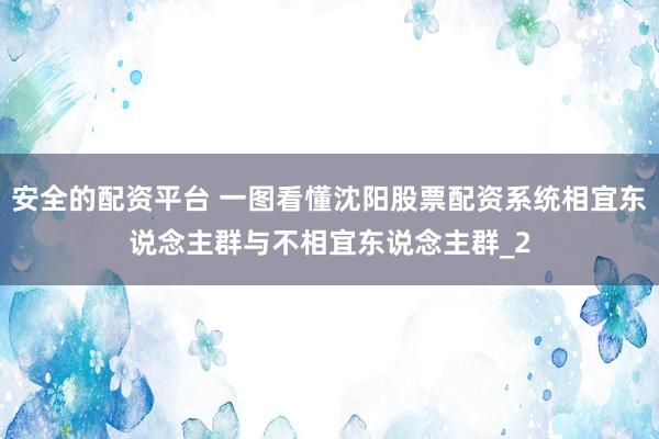 安全的配资平台 一图看懂沈阳股票配资系统相宜东说念主群与不相宜东说念主群_2