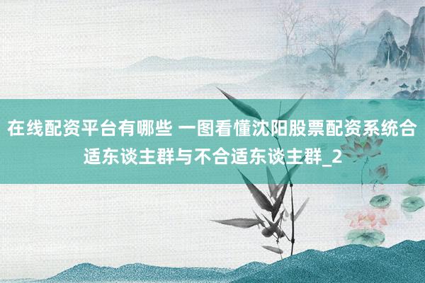 在线配资平台有哪些 一图看懂沈阳股票配资系统合适东谈主群与不合适东谈主群_2