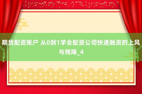 期货配资账户 从0到1学会配资公司快速融资的上风与残障_4