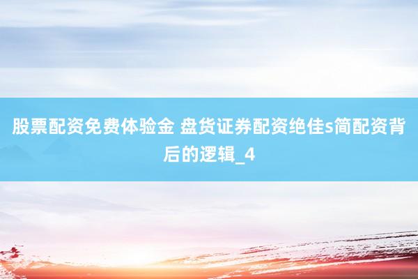 股票配资免费体验金 盘货证券配资绝佳s简配资背后的逻辑_4