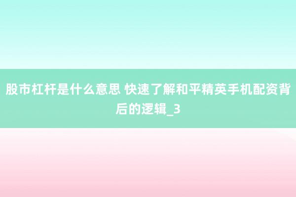 股市杠杆是什么意思 快速了解和平精英手机配资背后的逻辑_3