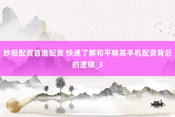 炒股配资首选配资 快速了解和平精英手机配资背后的逻辑_3