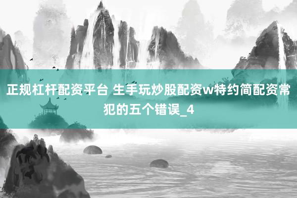 正规杠杆配资平台 生手玩炒股配资w特约简配资常犯的五个错误_4