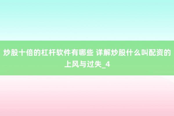 炒股十倍的杠杆软件有哪些 详解炒股什么叫配资的上风与过失_4