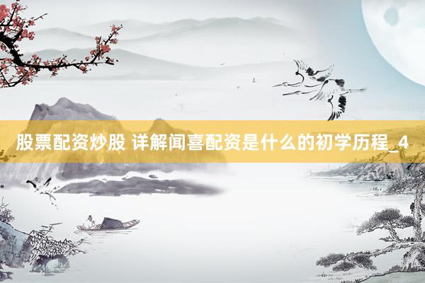 股票配资炒股 详解闻喜配资是什么的初学历程_4