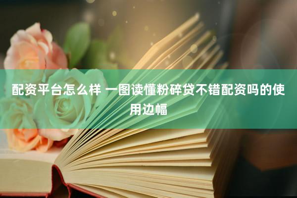 配资平台怎么样 一图读懂粉碎贷不错配资吗的使用边幅