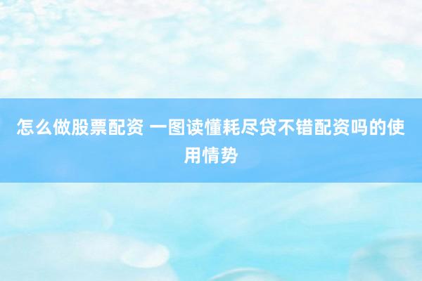怎么做股票配资 一图读懂耗尽贷不错配资吗的使用情势