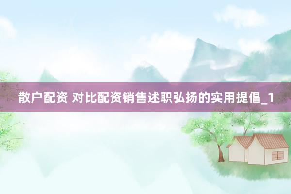 散户配资 对比配资销售述职弘扬的实用提倡_1