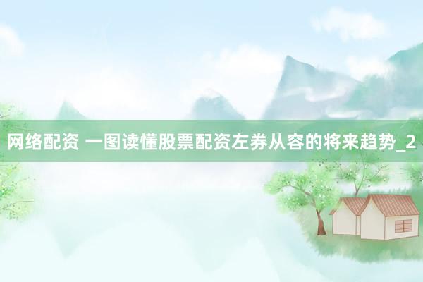 网络配资 一图读懂股票配资左券从容的将来趋势_2