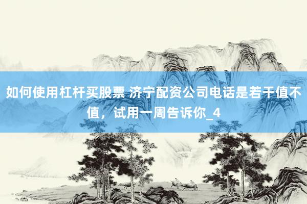 如何使用杠杆买股票 济宁配资公司电话是若干值不值，试用一周告诉你_4