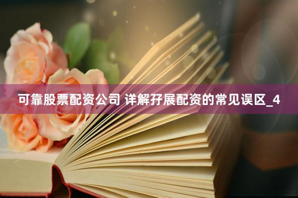 可靠股票配资公司 详解孖展配资的常见误区_4